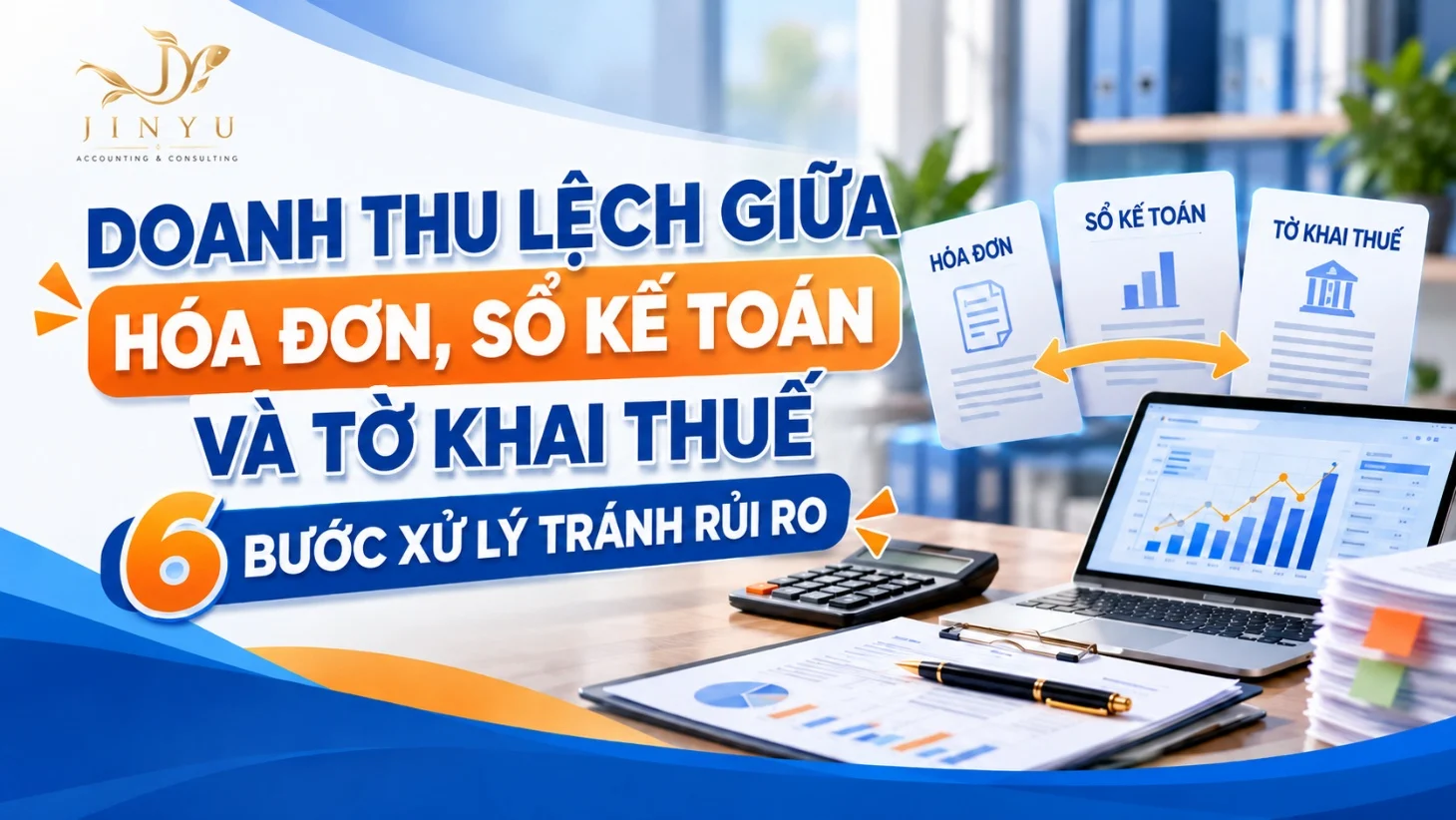 Doanh thu lệch giữa hóa đơn, sổ kế toán và tờ khai thuế: 6 bước xử lý tránh rủi ro